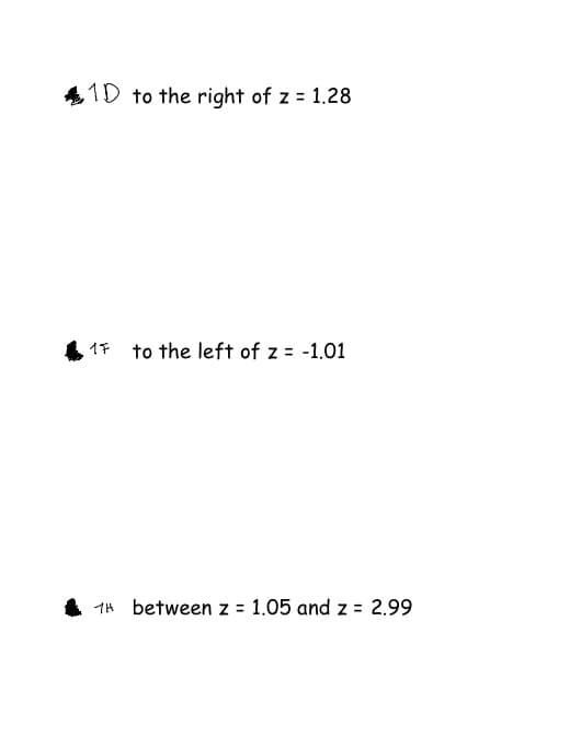 1D to the right of z = 1.28
17
to the left of z = -1.01
1 between z = 1.05 and z = 2.99