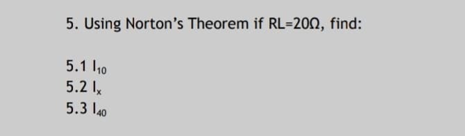 5. Using Norton's Theorem if RL=202, find:
5.1 10
5.2 Ix
5.3 l40
