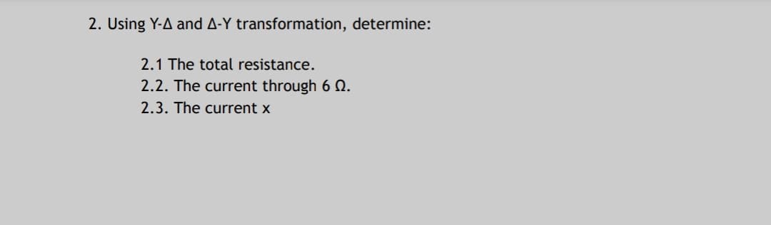 2. Using Y-A and A-Y transformation, determine:
2.1 The total resistance.
2.2. The current through 6 N.
2.3. The current x
