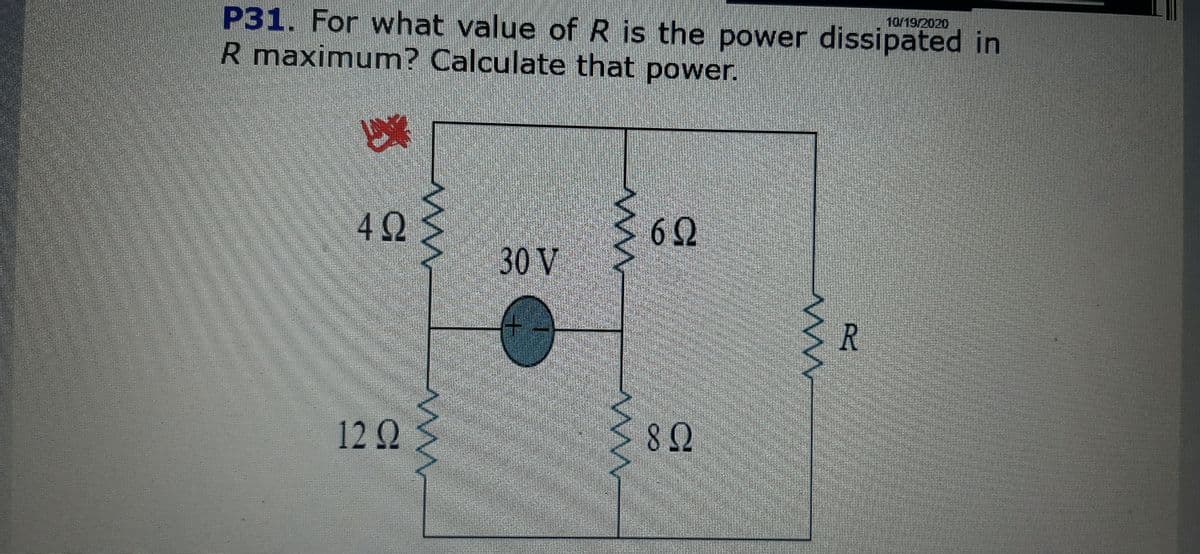 P31. For what value ofR is the power dissipated in
R maximum? Calculate that power.
10/19/2020
42
62
30 V
12 Q
82
R.
