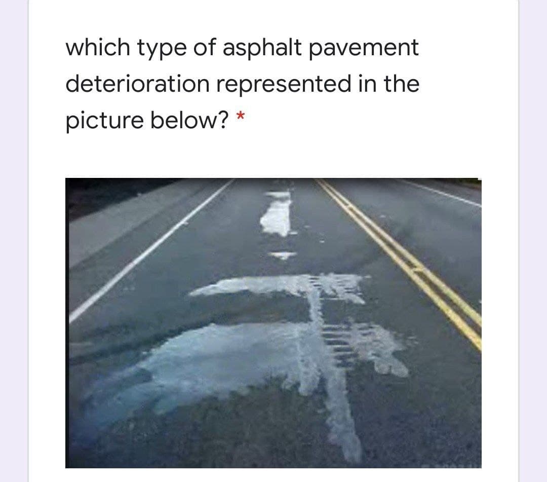 which type of asphalt pavement
deterioration represented in the
picture below? *
