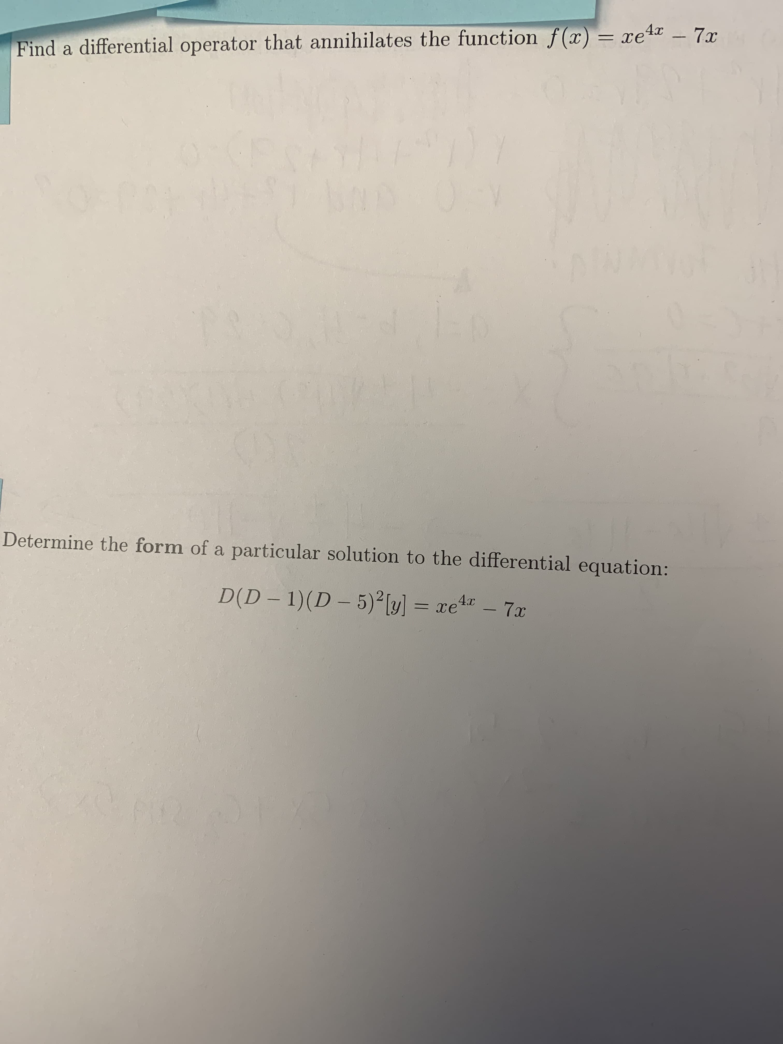 -
Find a differential operator that annihilates the function f (x) = xe4* – 7x
