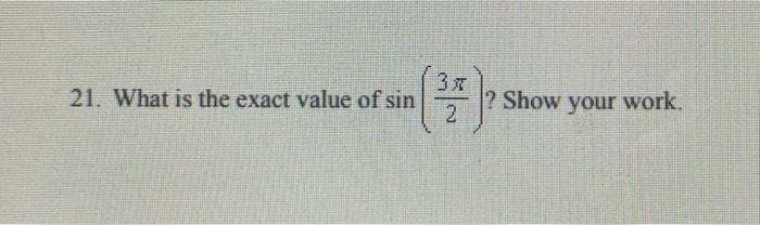 21. What is the exact value of sin
? Show your work.
