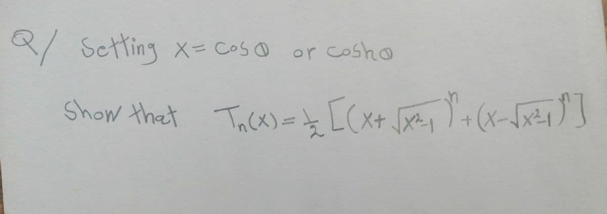 Q/ Setting
X= Cos or cosho
show that Tn(x)== [(x + √x^²-₁)² + (x - √x²₁²]