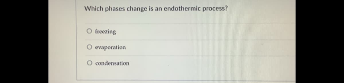 Which phases change is an endothermic process?
O freezing
O evaporation
O condensation
