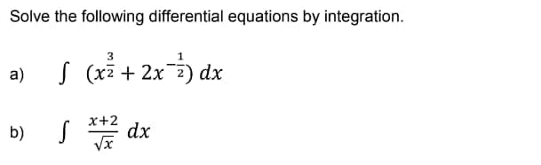 Solve the following differential equations by integration.
3
a)
J (x² + 2x) dx
x+2
b)
JXdx
√x