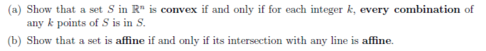 (a) Show that a set S in R" is convex if and only if for each integer k, every combination of
any k points of S is in S.
