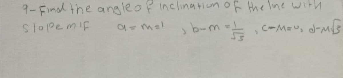 9-Find the ang leof inclinatiun of the lme with
Slopemif
b-m =,
c-M=u, d-m3
