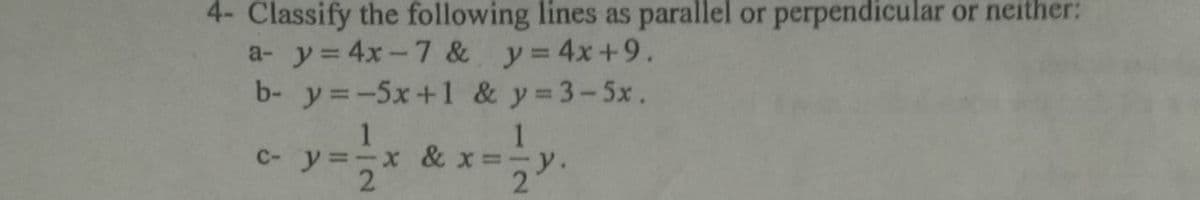 4- Classify the following lines as parallel or perpendicular or neither:
a- y= 4x-7 & y=4x+9.
b- y=-5x+1 & y 3-5x.
y=-x & x =-y.
21
C-
