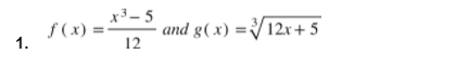 x3- 5
ƒ (x) =
1.
and g(x) =V12x+ 5
12
