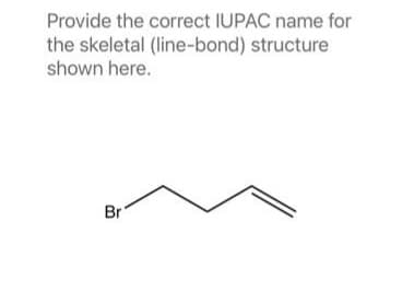 Provide the correct IUPAC name for
the skeletal (line-bond) structure
shown here.
Br