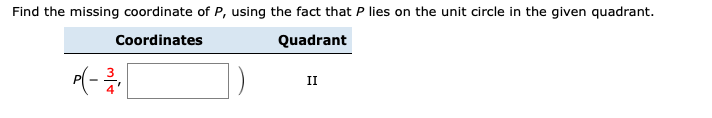 Find the missing coordinate of P, using the fact that P lies on the unit circle in the given quadrant.
Coordinates
Quadrant
II
