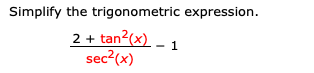 Simplify the trigonometric expression.
2 + tan2(x)
sec?(x)
