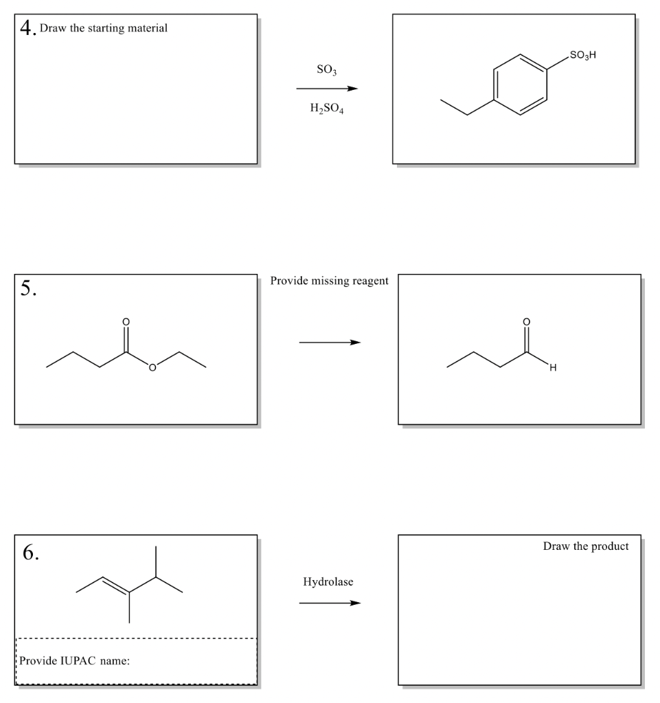 4. Draw the starting material
5.
6.
Provide IUPAC name:
SO3
H₂SO4
Provide missing reagent
Hydrolase
H
.SO3H
Draw the product