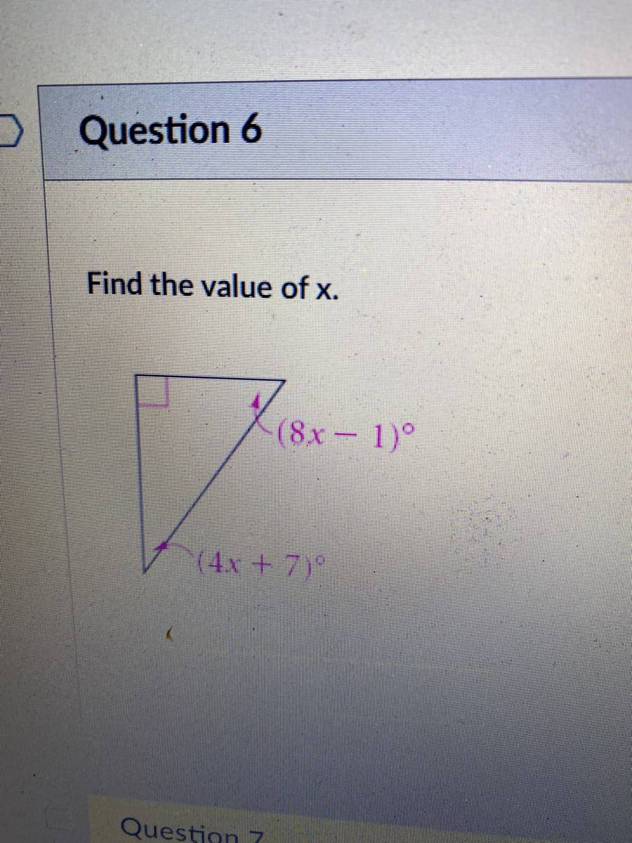 Question 6
Find the value of x.
(8x-1)°
(4x+7)°
Question 7
