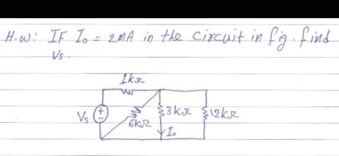 H.W: IF Io = 2MA in the circuit in fig. find.
Iks
ww
3 KR 12ks
Vs
6kJz
VI.