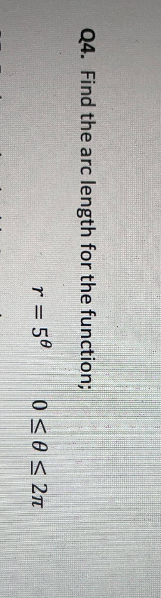 Q4. Find the arc length for the function;
r = 50
0< 0 < 2n
