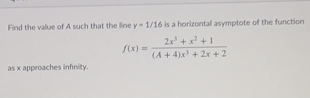 Find the value of A such that the line y 1/16 is a horizontal asymptote of the function
2x' + x + 1
S(x) =
(A + 4)x3 +2x +2
as x approaches infinity.
