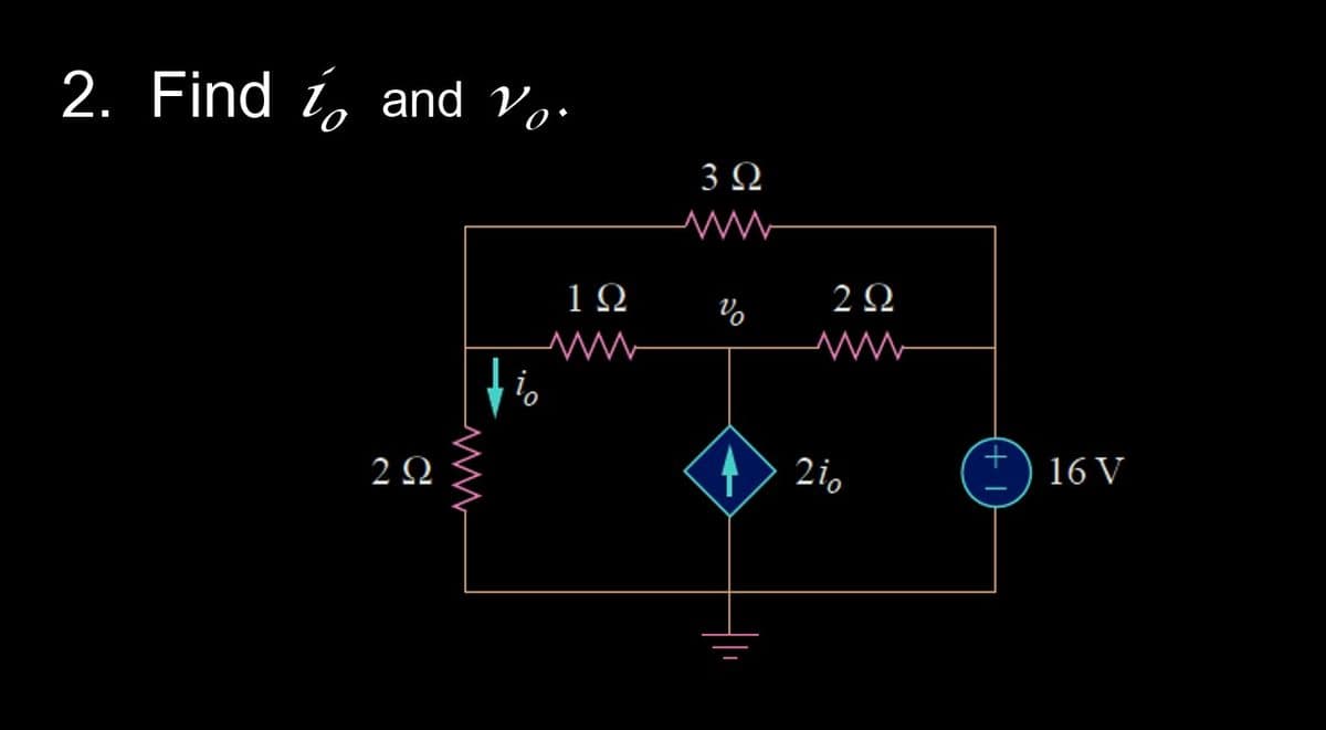 2. Find i, and V
Vo
2 Ω
Το
1Ω
www
3 Ω
2 Ω
1210
16V