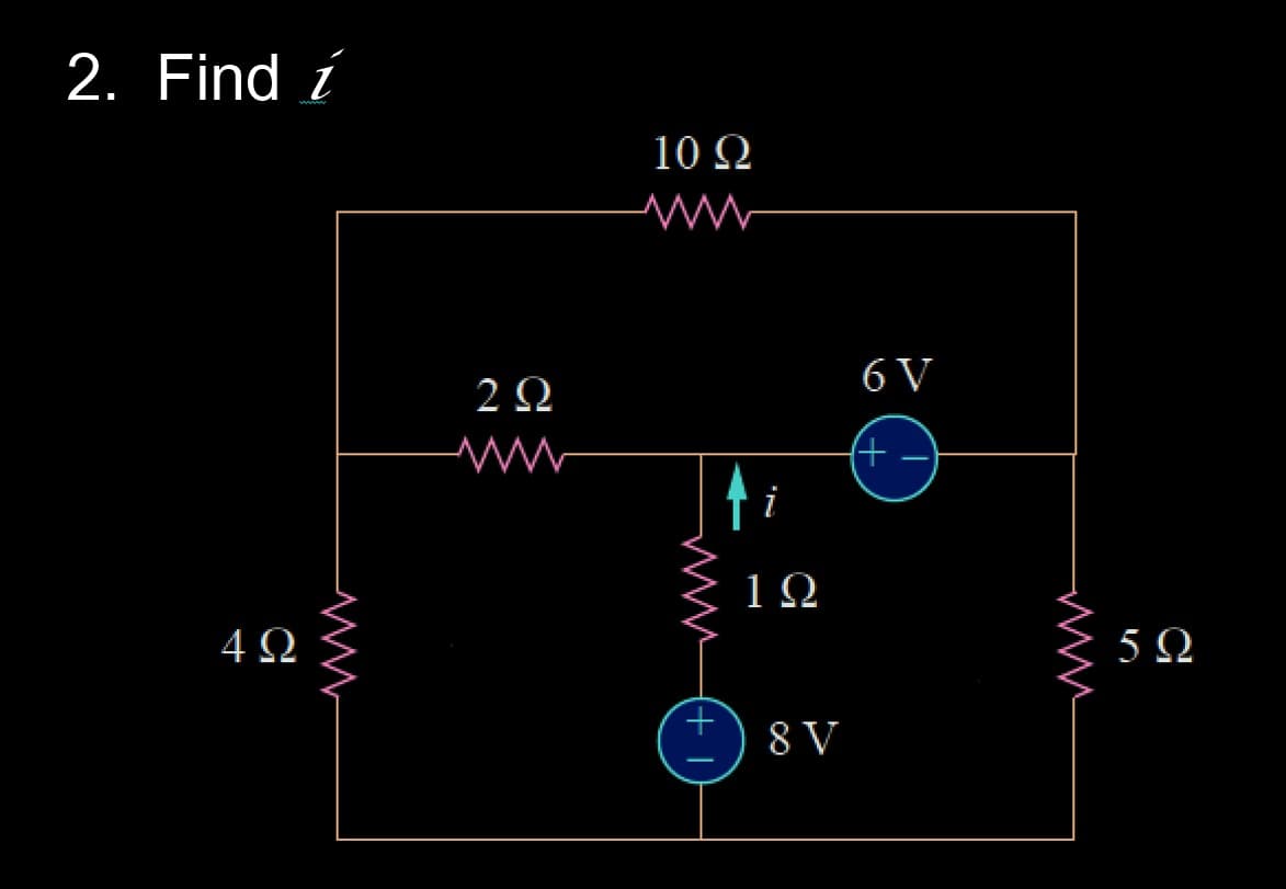 2. Find i
4Ω
2 Ω
WW
10 Ω
(+
i
19
8 V
6V
(+
5Ω