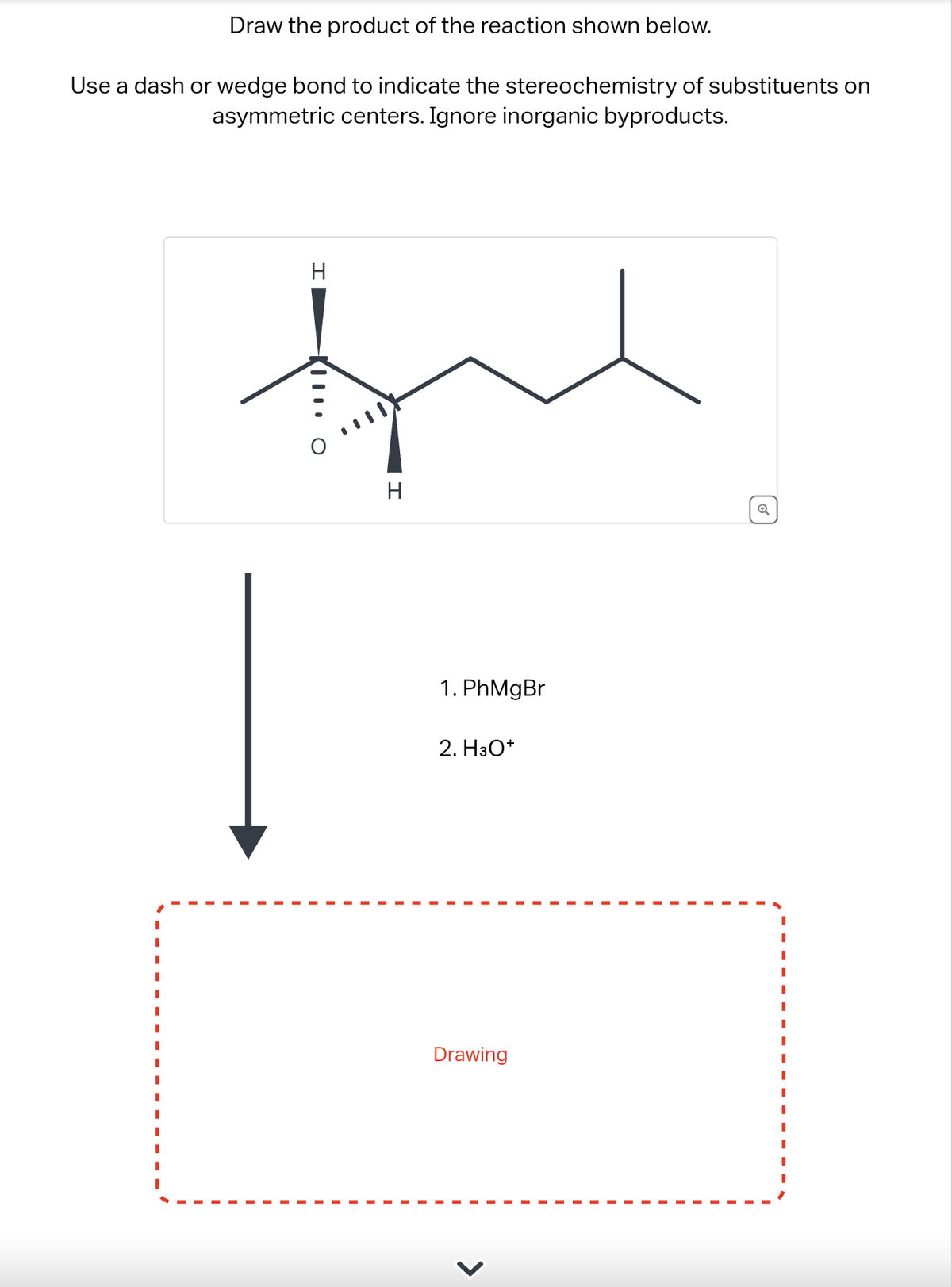 Draw the product of the reaction shown below.
Use a dash or wedge bond to indicate the stereochemistry of substituents on
asymmetric centers. Ignore inorganic byproducts.
○ III
H
H
Q
1. PhMgBr
2. H3O+
Drawing