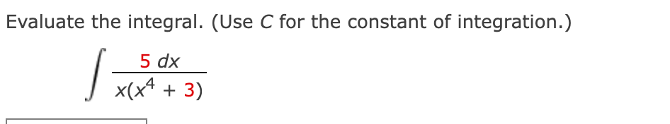 Evaluate the integral. (Use C for the constant of integration.)
5 dx
x(x* + 3)
