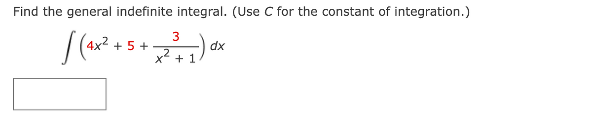 Find the general indefinite integral. (Use C for the constant of integration.)
3
4x2 + 5 +
dx
2
x + 1
