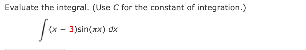 Evaluate the integral. (Use C for the constant of integration.)
(x – 3)sin(xx) dx
