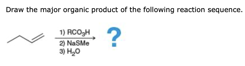 Draw the major organic product of the following reaction sequence.
1) RCO3H
2) NaSMe
3) H20
