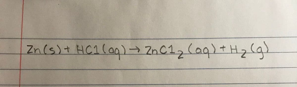 Zn(s)+ HC1(ag)→ Zn C12 (aq)+Hz(g)
