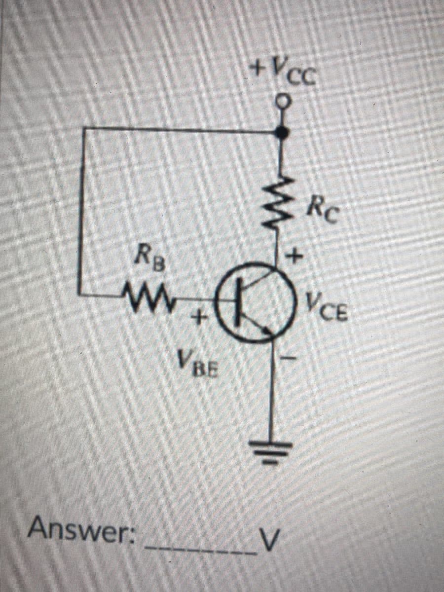 +Vcc
Rc
Rg
VCE
VBE
Answer:
