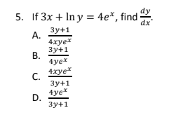 5. If 3x + In y = 4e*, find
dy
dx
Зу+1
А.
4xyex
Зу+1
В.
4yex
4xyex
С.
Зу+1
4yex
D.
Зу+1
