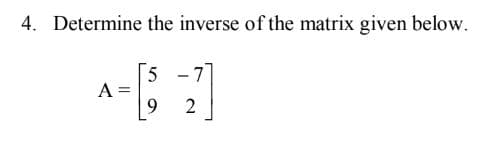 4. Determine the inverse of the matrix given below.
5
A =
9.
