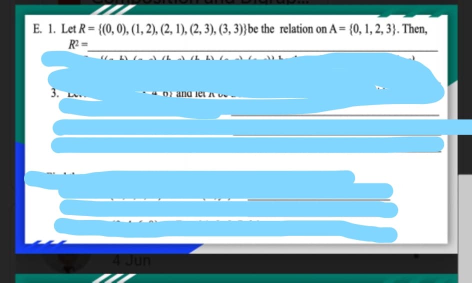 E. 1. Let R = {(0, 0), (1, 2), (2, 1), (2, 3), (3, 3)}be the relation on A = {0, 1, 2, 3}. Then,
R2 =
3.
o) and let A
4 Jun
