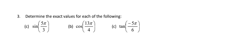 3. Determine the exact values for each of the following:
(13л
(b) cos
- 57
(c) tan
6
57
(c) sin
3
