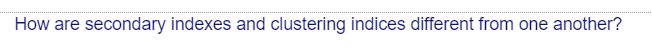 How are secondary indexes and clustering indices different from one another?