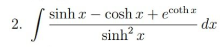 sinh x – cosh x + ecoth x
sinh? x
2.
dx
2
