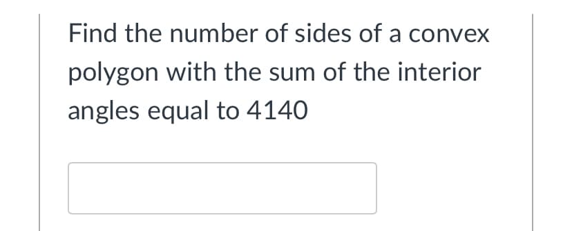 Find the number of sides of a convex
polygon with the sum of the interior
angles equal to 4140
