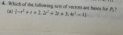 4. Which of the, following sets of vectors are bases for P2?
(a) {-r² + 1 + 2. 21² + 2r + 3, 4r² – 1.
