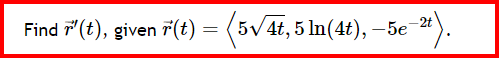 Find 7"(t), given (t) = (5√4t, 5 ln(4t), −5e¯
-5e-2).