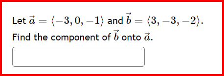 b
Let a = (-3, 0, -1) and 6 = (3, -3, -2).
Find the component of b onto a.