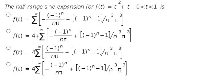 2
The half range sine expansion for f(t) = t+ t, 0<t<1_is
(- 1)"
00
+ [(-1)^ – 1)/n°n °|
[(-1)" – 1]/n°n
3
f(t) = E
(– 1)"
3.
3
f(t) = 4+5
[(-1)"
+ [(-1y^– 1)/n °n |
(-1)" + [(-1)^ – 1)/n
f(t)
3
3
f(t)
זוה
