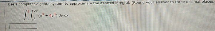 Use a computer algebra system to approximate the iterated integral. (Round your answer to three decimal places.
(x² +
