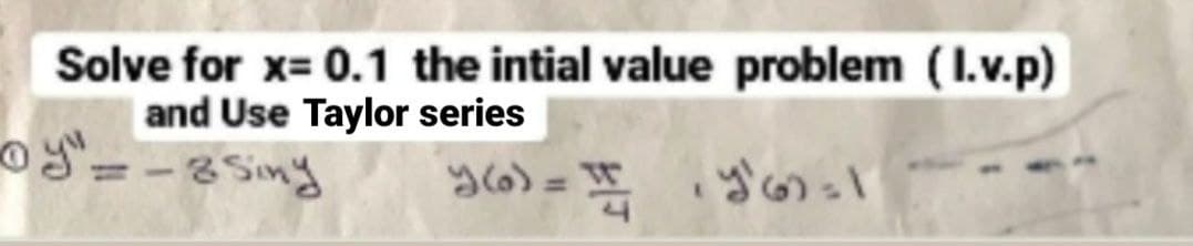 Solve for x= 0.1 the intial value problem (1.v.p)
and Use Taylor series
ylo) =
%3D
