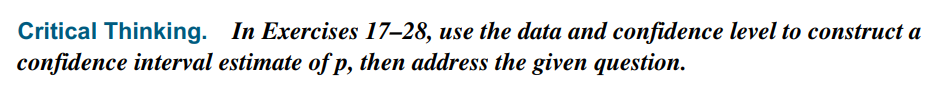 Critical Thinking. In Exercises 17–28, use the data and confidence level to construct a
confidence interval estimate of p, then address the given question.
