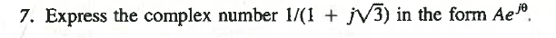 7. Express the complex number 1/(1+ j√3) in the form Aejo