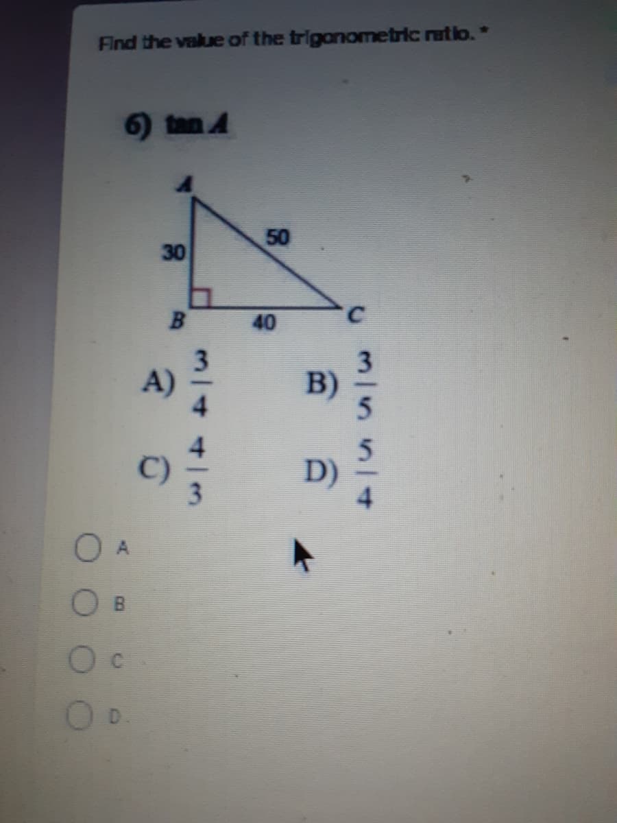 Find the value of the trigonometric ratio.*
6) tan A
50
30
40
A)
3
B)
D)
O B
D.
3/443
