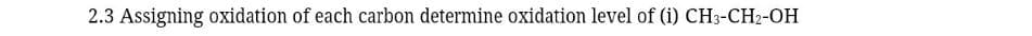 2.3 Assigning oxidation of each carbon determine oxidation level of (i) CH3-CH2-OH
