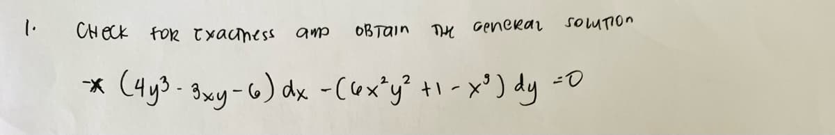 1.
CHECK FOR exactness
obtain
он сепскач
* 3ху-6)
(чу3- 3xy-6) dx - (ux y +1-x³) dy=0
хо)
sol поп
amp