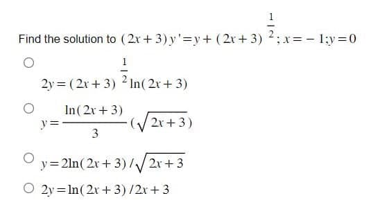 Find the solution to (2x+3) y'=y+ (2x+3)
1
2y = (2x+3) 2 In (2x + 3)
y=
In(2x + 3)
3
(√2x+3)
y=2ln(2x+3)/√√2x+3
2y In (2x+3)/2x+3
2
; x = -1;y=0